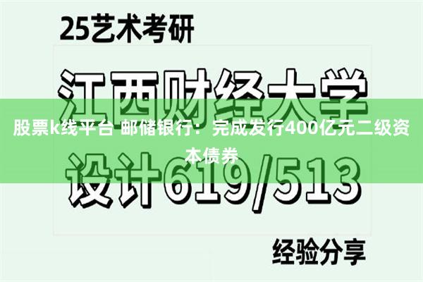 股票k线平台 邮储银行：完成发行400亿元二级资本债券